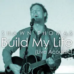 Build My Life (Live Acoustic) - Single by Shawn Thomas album reviews, ratings, credits