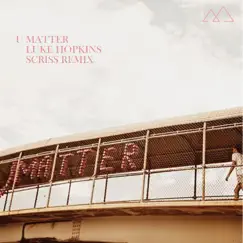 U Matter (feat. Luke Hopkins) [Scriss Remix] Song Lyrics