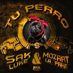 Tu Perro - Single by Sak Luke & Mozart La Para album reviews, ratings, credits