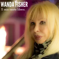 Il mio canto libero (feat. Coro That's Napoli Live Show & M° Carlo Morelli) - Single by Wanda Fisher album reviews, ratings, credits