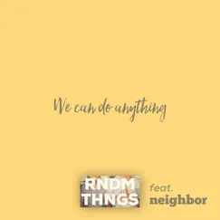 We Can Do Anything (feat. neighbor) - Single by RNDM THNGS album reviews, ratings, credits