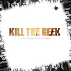 Lonely Girls Danceclub by Kill The Geek album reviews, ratings, credits