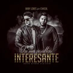 Tu Me Resultas Interesante (feat. Chacal) - Single by Baby Lores album reviews, ratings, credits