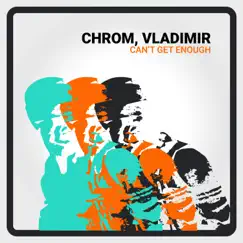 Can't Get Enough - Single by Chrom & Vladimir album reviews, ratings, credits