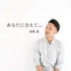 あなたに会えて… - Single album lyrics, reviews, download