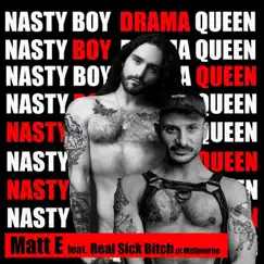 Nasty Boy Drama Queen (feat. Real Sick Bitch of Melbourne) - Single by Matt E album reviews, ratings, credits