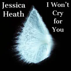 I Won't Cry for You - Single by Jessica Heath album reviews, ratings, credits