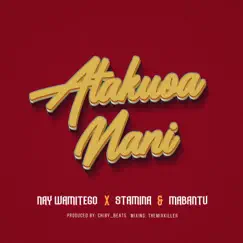 Atakuoa Nani (feat. MABANTU & Stamina) - Single by Nay Wa Mitego album reviews, ratings, credits