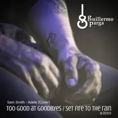 Too Good at Goodbyes / Set Fire to the Rain (Acústico) - Single by Guillermo Parga album reviews, ratings, credits