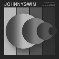 Say What You Will (Acoustic) [Live From the Garage] - Single by JOHNNYSWIM album reviews, ratings, credits
