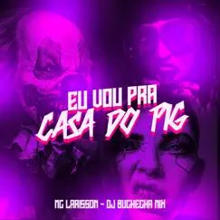 Eu Vou pra Casa do Pig - Single by MC Larisson & Dj Buchecha Mix album reviews, ratings, credits