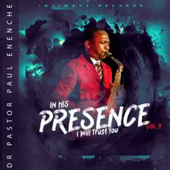 In His Presence (I Will Trust You), Vol 4 by Dr Paul Enenche album reviews, ratings, credits