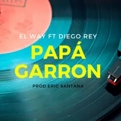 Papá Garron (feat. Diego Rey) - Single by El Way album reviews, ratings, credits