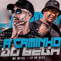 A Caminho do Bega - Single by Mc Metal & LV no Beat album reviews, ratings, credits
