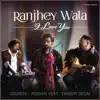 Ranjhey Wala I Love You (feat. Yasser Desai) - Single album lyrics, reviews, download
