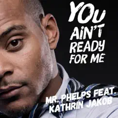 You Ain't Ready for Me (feat. Kathrin Jakob) - Single by Mr. Phelps album reviews, ratings, credits