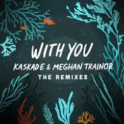 With You (The Remixes) - EP by Kaskade & Meghan Trainor album reviews, ratings, credits