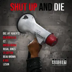 Shut Up and Die (feat. Deacon D.A.S., E2, Kenneth K Roe McNeill, Omega Sparx, Regal Jones, J.T. Cotton, Beau Brown & Lesun) Song Lyrics