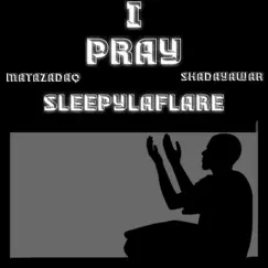 I Pray (feat. Matazadaq & Shadayawar) - Single by Sleepy Laflare album reviews, ratings, credits