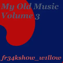My Old Music, Vol. 3 by Fr34ksh0w_w1ll0w album reviews, ratings, credits
