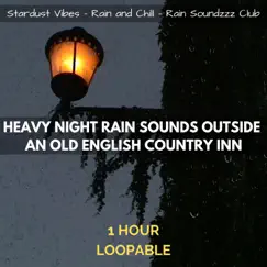 Heavy Night Rain Sounds Outside an Old English Country Inn: One Hour (Loopable) by Stardust Vibes, Rain Soundzzz Club & Rain and Chill album reviews, ratings, credits