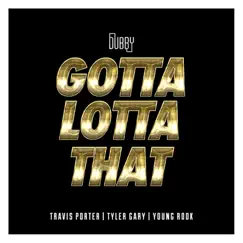 Gotta Lotta That (feat. Travis Porter, Tyler Gary & Young Rook) Song Lyrics