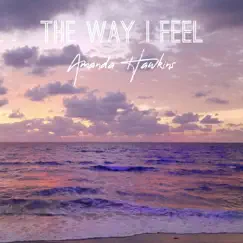 The Way I Feel - Single by Amanda Hawkins album reviews, ratings, credits