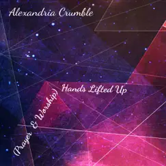 Hands Lifted Up (Prayer & Worship) [feat. Apostle Theresa McClain] - EP by Alexandria Crumble album reviews, ratings, credits