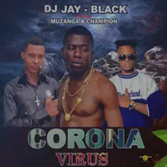Corona Virus (feat. Muzanga & Champion) - Single by DJ Jay Black album reviews, ratings, credits