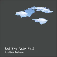 Let the Rain Fall - Single by Kristian Jackson album reviews, ratings, credits
