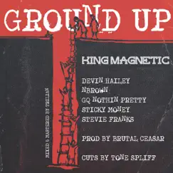 Ground Up (feat. Devin Hailey, Nbrown, GQ Nothin Pretty, Sticky Money & Stevie Franks) - Single by King Magnetic album reviews, ratings, credits