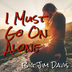 I Must Go on Alone - Single by Big Jim Davis album reviews, ratings, credits