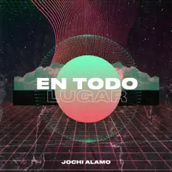 En Todo Lugar - Single by Jochi Alamo album reviews, ratings, credits