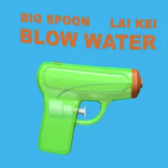 Blow Water (feat. Big Spoon) - Single by Lai Kei album reviews, ratings, credits