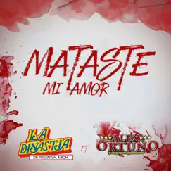 Mataste Mi Amor - Single by La Dinastía de Tuzantla Michoacán & Alex Ortuño y Su Grupo Sentimiento album reviews, ratings, credits