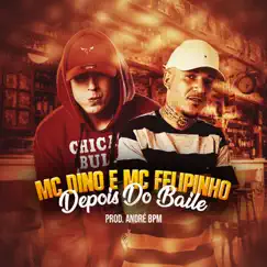 Depois do Baile - Single by MC Dino & Mc Felipinho album reviews, ratings, credits