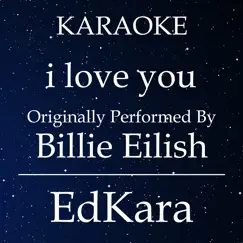 I Love You (Originally Performed by Billie Eilish) [Karaoke No Guide Melody Version] Song Lyrics