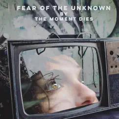 Fear of the Unkown - Single by The Moment Dies album reviews, ratings, credits