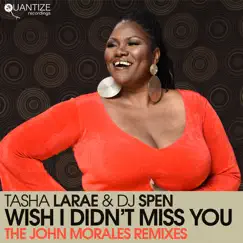 Wish I Didn't Miss You (The John Morales Remixes) - Single by Tasha LaRae & DJ Spen album reviews, ratings, credits