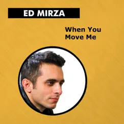 When You Move Me - Single by Ed Mirza album reviews, ratings, credits