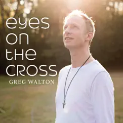 Eyes on the Cross by Greg Walton album reviews, ratings, credits