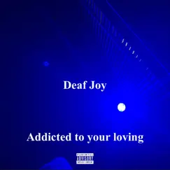 Addicted to Your Loving - Single by Deaf_Joy album reviews, ratings, credits