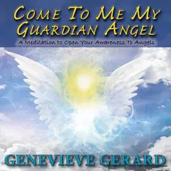 Come to Me My Guardian Angel: A Meditation to Open Your Awareness to Angels - EP by Genevieve Gerard album reviews, ratings, credits
