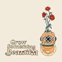 Grow Something Beautiful Song Lyrics