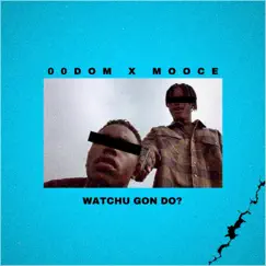 Watchu Gon Do (feat. 00dom) - Single by Mooce album reviews, ratings, credits