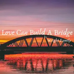 Love Can Build a Bridge - Single by The Wright Family album reviews, ratings, credits