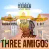 Three Amigos (feat. Krown Royal & C. Ray) - Single album lyrics, reviews, download