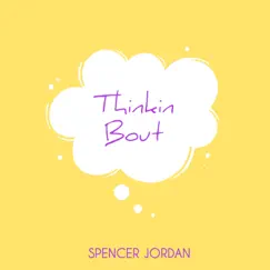 Thinkin' Bout - Single by Spencer Jordan album reviews, ratings, credits