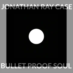 Bullet Proof Soul - Single by Jonathan Ray Case album reviews, ratings, credits