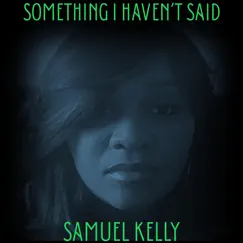 Something I Haven't Said - Single by Samuel Kelly album reviews, ratings, credits